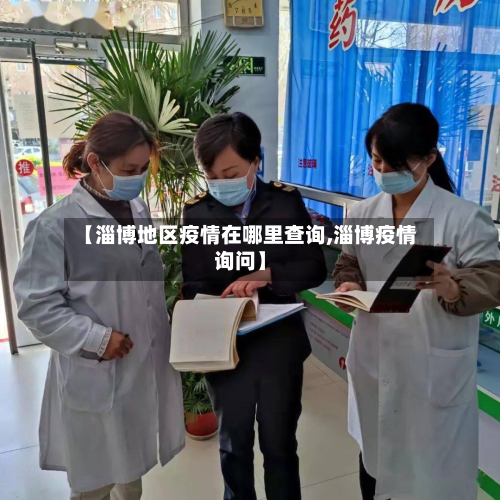 【淄博地区疫情在哪里查询,淄博疫情询问】-第2张图片
