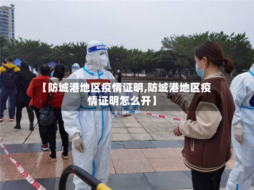 【防城港地区疫情证明,防城港地区疫情证明怎么开】-第3张图片