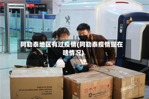 阿勒泰地区有过疫情(阿勒泰疫情现在啥情况)-第3张图片