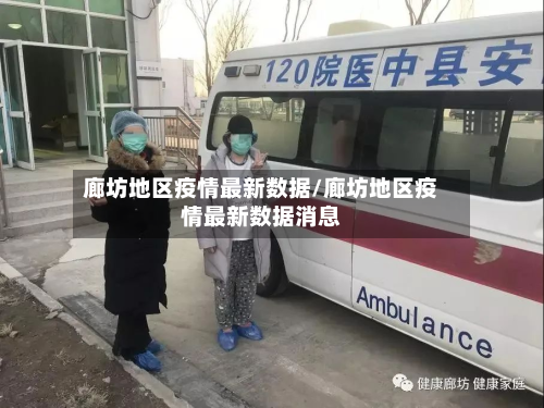 廊坊地区疫情最新数据/廊坊地区疫情最新数据消息
