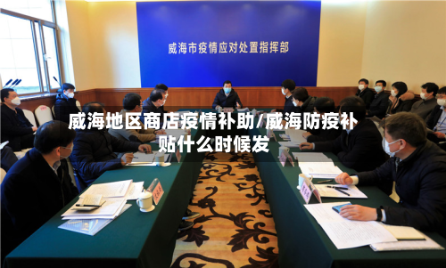 威海地区商店疫情补助/威海防疫补贴什么时候发