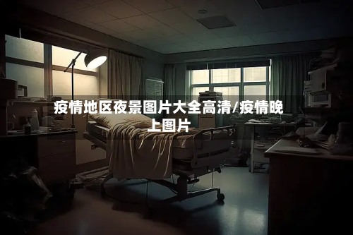 疫情地区夜景图片大全高清/疫情晚上图片