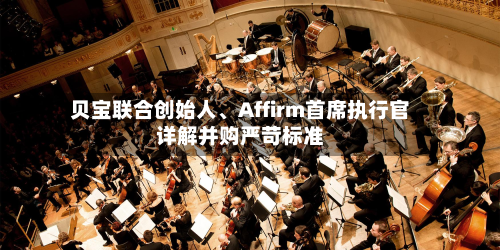 贝宝联合创始人、Affirm首席执行官详解并购严苛标准-第3张图片