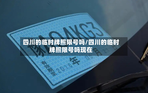 四川的临时牌照限号吗/四川的临时牌照限号吗现在-第3张图片