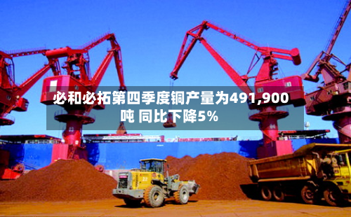 必和必拓第四季度铜产量为491,900吨 同比下降5%-第2张图片