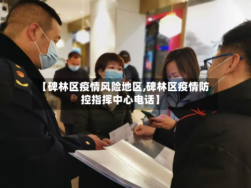 【碑林区疫情风险地区,碑林区疫情防控指挥中心电话】