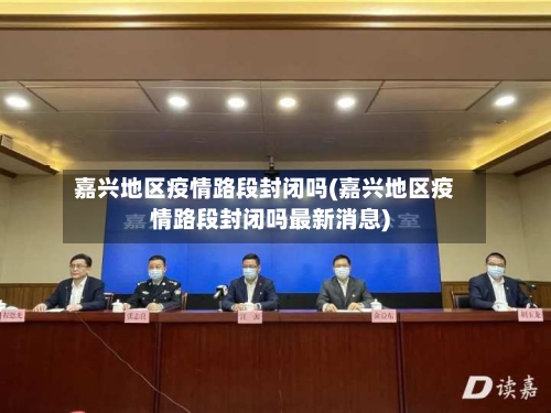 嘉兴地区疫情路段封闭吗(嘉兴地区疫情路段封闭吗最新消息)