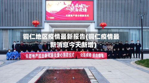 铜仁地区疫情最新报告(铜仁疫情最新消息今天新增)-第3张图片