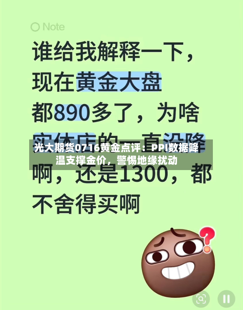 光大期货0716黄金点评：PPI数据降温支撑金价	，警惕地缘扰动-第2张图片