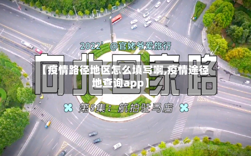 【疫情路径地区怎么填写啊,疫情途径地查询app】
