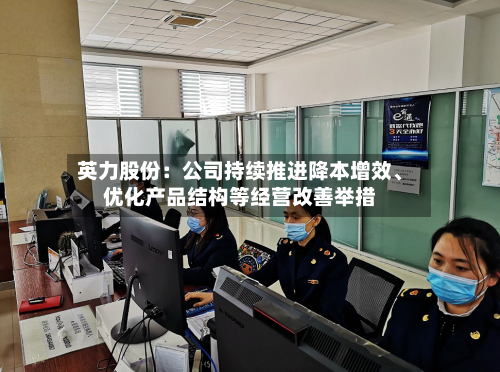 英力股份:公司持续推进降本增效、优化产品结构等经营改善举措