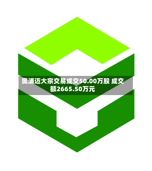 奥浦迈大宗交易成交50.00万股 成交额2665.50万元-第2张图片