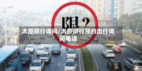 太原限行询问/太原限行预约出行询问电话