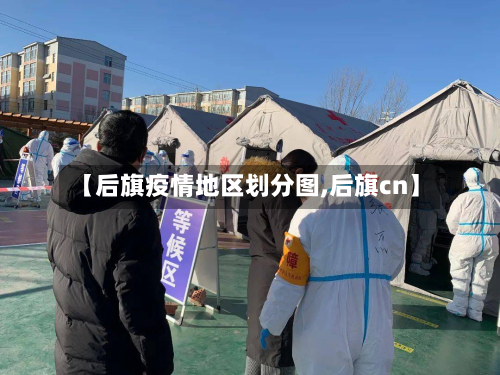【后旗疫情地区划分图,后旗cn】