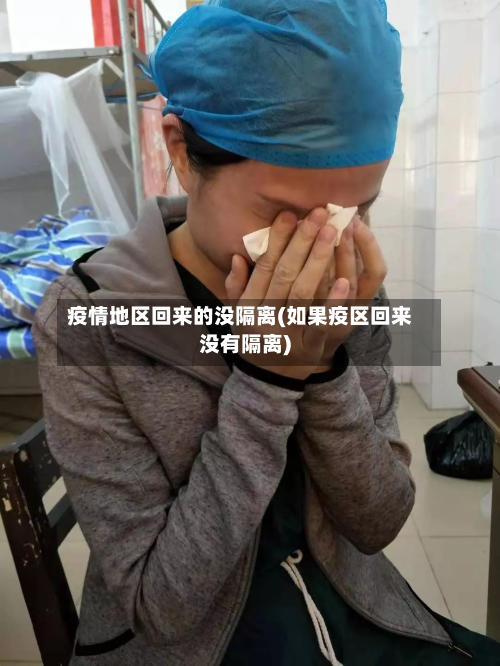疫情地区回来的没隔离(如果疫区回来没有隔离)-第3张图片