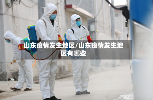 山东疫情发生地区/山东疫情发生地区有哪些