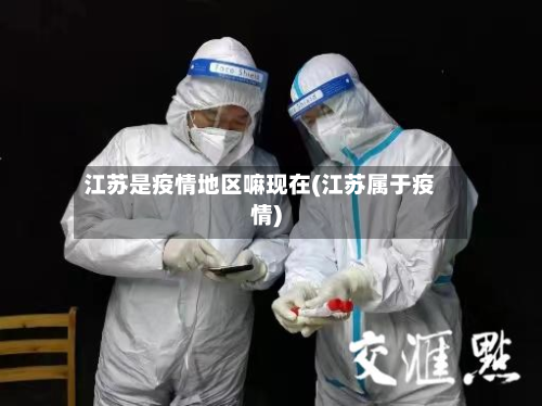 江苏是疫情地区嘛现在(江苏属于疫情)-第2张图片