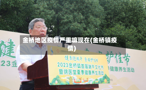 金桥地区疫情严重嘛现在(金桥镇疫情)