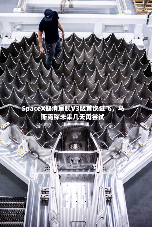 SpaceX取消星舰V3版首次试飞，马斯克称未来几天再尝试