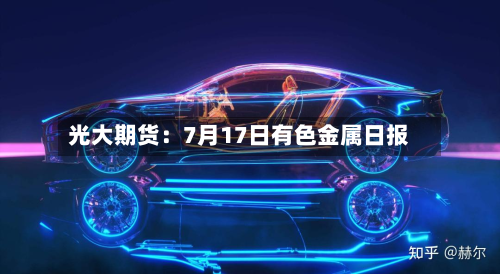 光大期货:7月17日有色金属日报-第1张图片