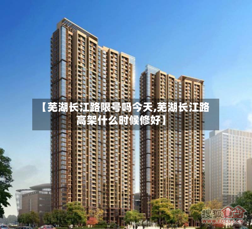 【芜湖长江路限号吗今天,芜湖长江路高架什么时候修好】-第2张图片