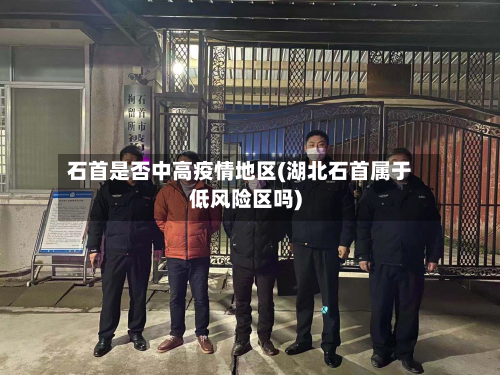 石首是否中高疫情地区(湖北石首属于低风险区吗)