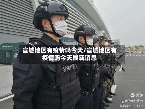 宣城地区有疫情吗今天/宣城地区有疫情吗今天最新消息