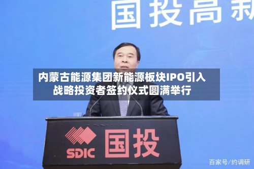 内蒙古能源集团新能源板块IPO引入战略投资者签约仪式圆满举行-第2张图片