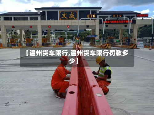 【温州货车限行,温州货车限行罚款多少】-第3张图片