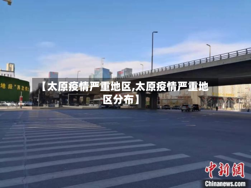 【太原疫情严重地区,太原疫情严重地区分布】-第3张图片