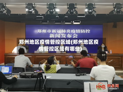 郑州地区疫情管控区域(郑州地区疫情管控区域有哪些)
