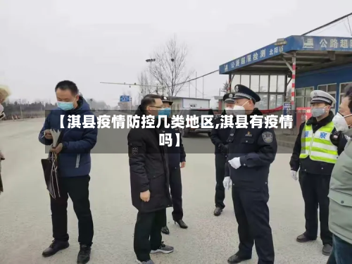 【淇县疫情防控几类地区,淇县有疫情吗】