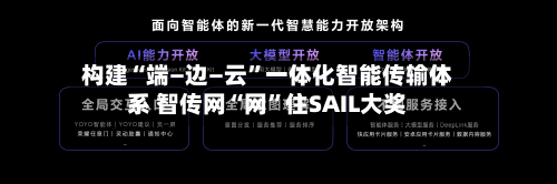 构建“端—边—云”一体化智能传输体系 智传网“网”住SAIL大奖-第2张图片