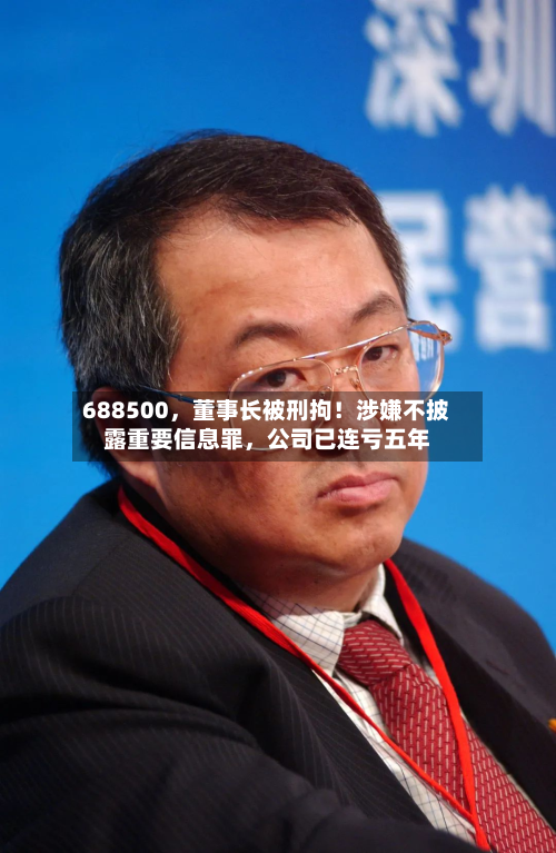 688500，董事长被刑拘！涉嫌不披露重要信息罪，公司已连亏五年-第2张图片