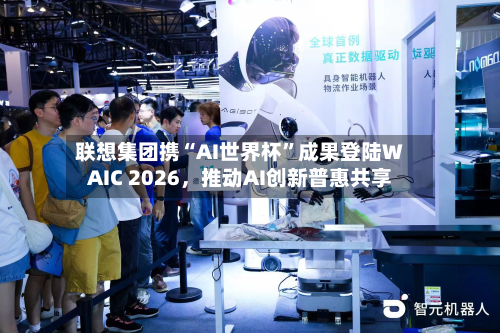 联想集团携“AI世界杯”成果登陆WAIC 2026，推动AI创新普惠共享