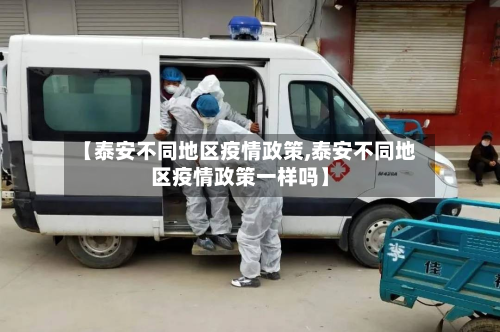 【泰安不同地区疫情政策,泰安不同地区疫情政策一样吗】-第3张图片