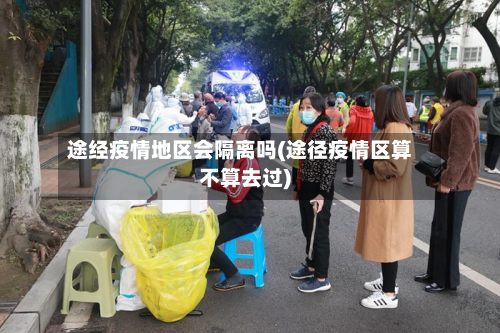 途经疫情地区会隔离吗(途径疫情区算不算去过)-第3张图片