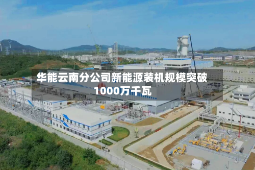 华能云南分公司新能源装机规模突破1000万千瓦