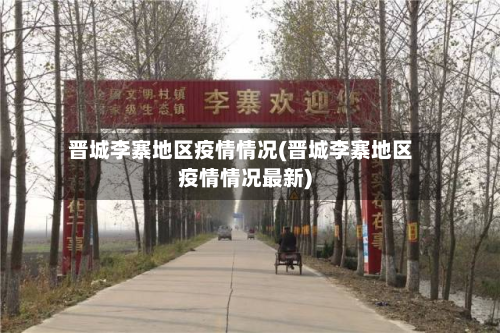 晋城李寨地区疫情情况(晋城李寨地区疫情情况最新)-第2张图片