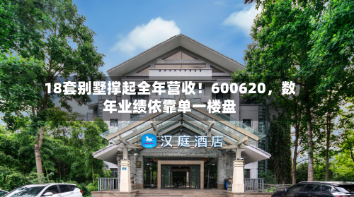 18套别墅撑起全年营收!600620,数年业绩依靠单一楼盘
