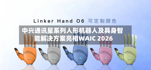 中兴通讯星系列人形机器人及具身智能解决方案亮相WAIC 2026