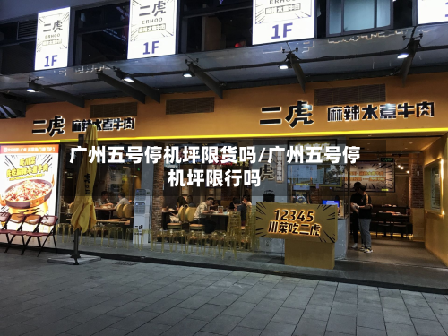 广州五号停机坪限货吗/广州五号停机坪限行吗-第2张图片
