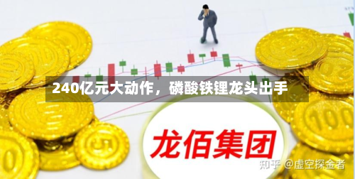 240亿元大动作,磷酸铁锂龙头出手