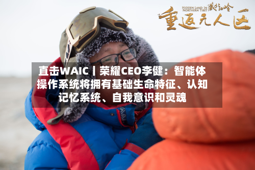 直击WAIC丨荣耀CEO李健：智能体操作系统将拥有基础生命特征、认知记忆系统、自我意识和灵魂-第2张图片