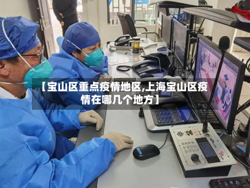 【宝山区重点疫情地区,上海宝山区疫情在哪几个地方】