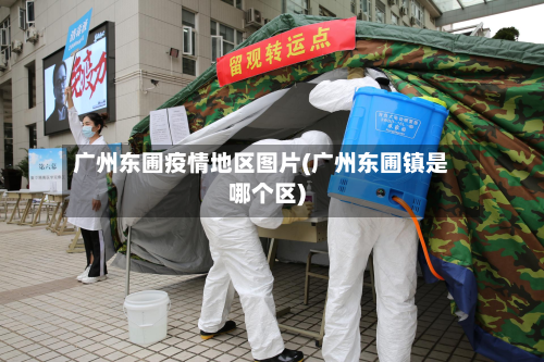 广州东圃疫情地区图片(广州东圃镇是哪个区)