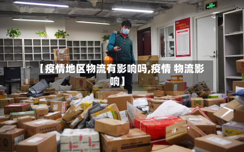 【疫情地区物流有影响吗,疫情 物流影响】-第3张图片