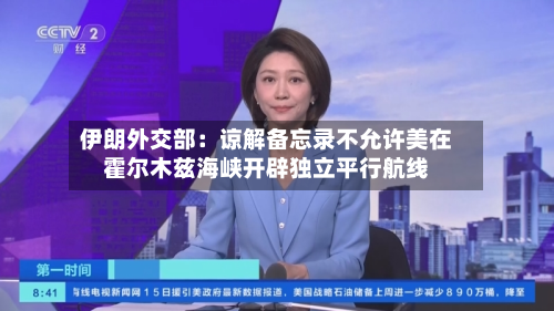 伊朗外交部：谅解备忘录不允许美在霍尔木兹海峡开辟独立平行航线
