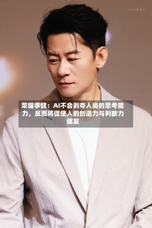 荣耀李健：AI不会剥夺人类的思考能力，反而将促使人的创造力与判断力爆发-第3张图片