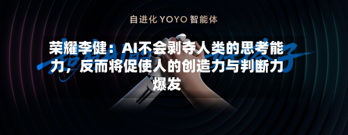 荣耀李健：AI不会剥夺人类的思考能力，反而将促使人的创造力与判断力爆发-第2张图片